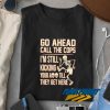Call The Cops Quotes t shirt