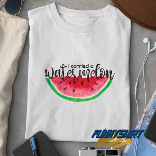 Carried a Watermelon t shirt
