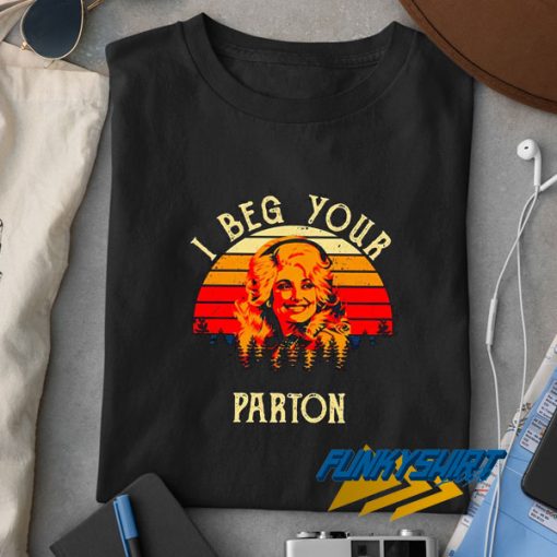 I Beg Your Parton t shirt