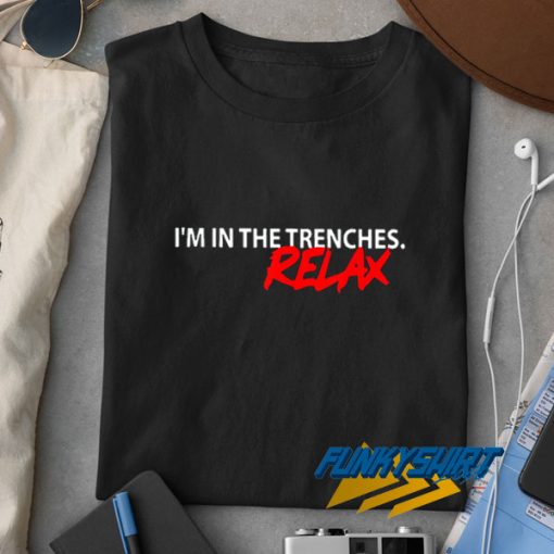 Im In The Trenches Relax t shirt