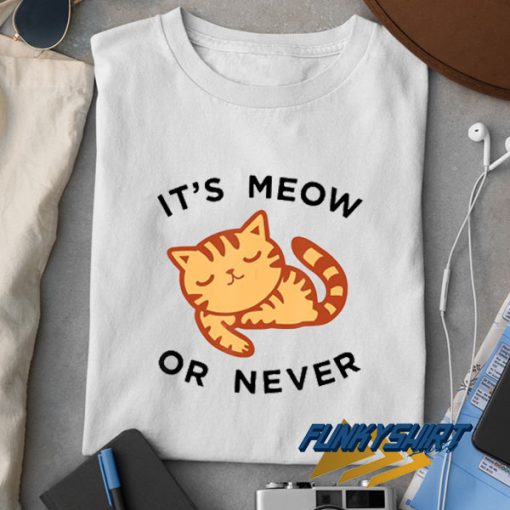 Its Meow Or Never Meme t shirt