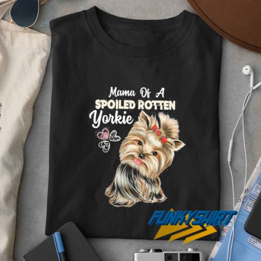 Mama Spoiled Rotten Yorkie t shirt