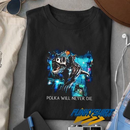 Polka Will Never Die Meme t shirt