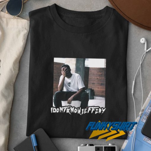 I Dont Know Jeffery Poster t shirt