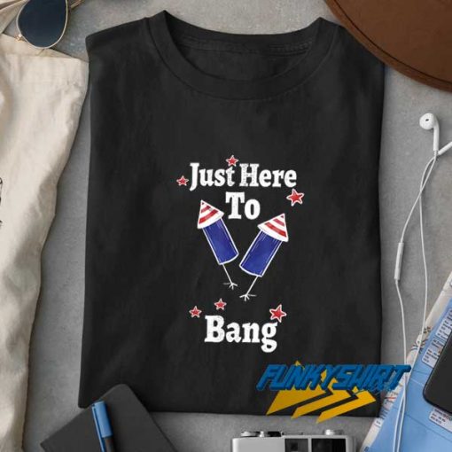 Parody Just Here To Bang t shirt