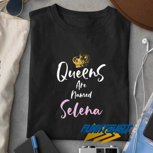 Queens Are Named Selena Meme t shirt