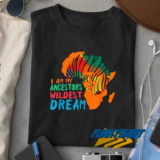 My Ancestors Wildest Dream t shirt