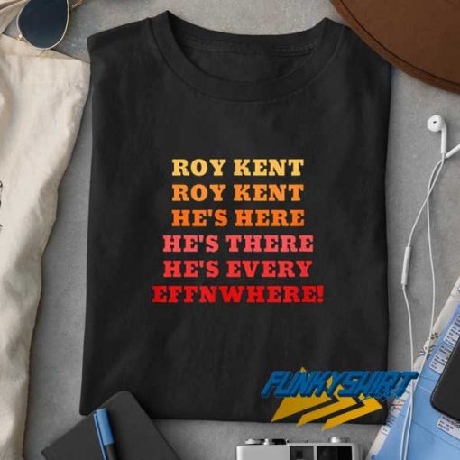 Roy Kent Hes Everywhere t shirt