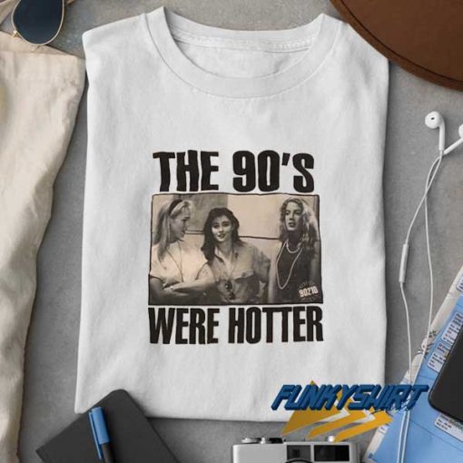 The 90s Were Hotter t shirt