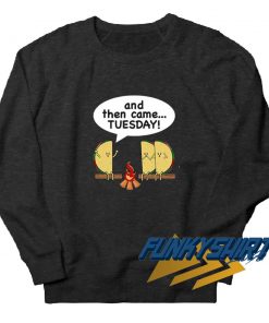 And Then Came Tuesday Sweatshirt