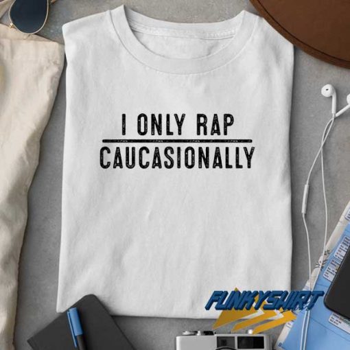 I Only Rap Caucasionally t shirt