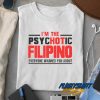 Im The Psychotic Filipino t shirt