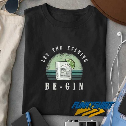 Let The Evening Be Gin t shirt
