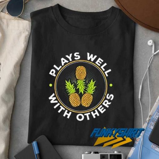 Plays Well With Others Pineapple t shirt