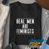 Real Men Are Feminists t shirt