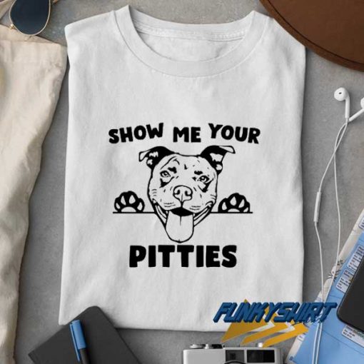 Show Me Your Pitties t shirt