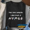 The One Where Nurse t shirt