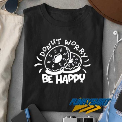 Donut Worry Be Happy Meme t shirt