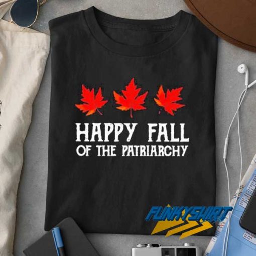 Happy Fall Of The Patriarchy t shirt
