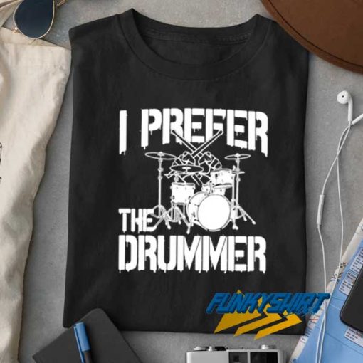 Rock Band I Prefer the Drummer T Shirt