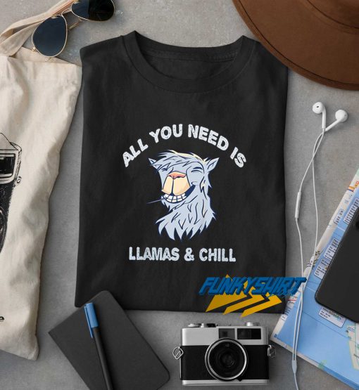 All You Need is Llamas n Chill t shirt