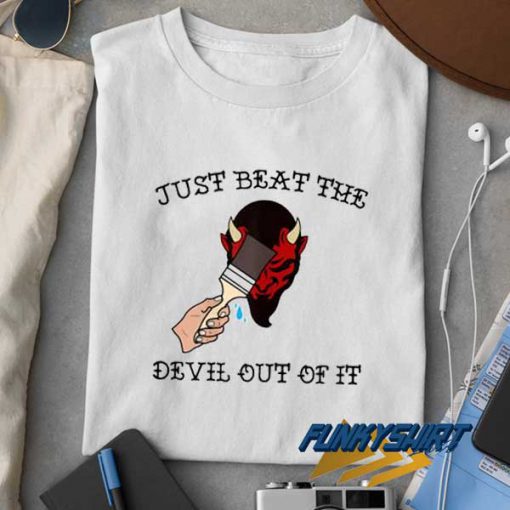 Beat The Devil Out of It t shirt