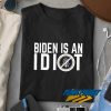 Biden Is An Idiot t shirt