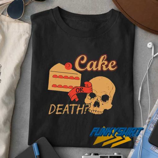 Cake Or Death t shirt