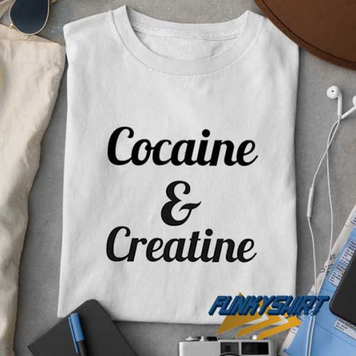 Cocaine And Creatine t shirt