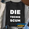 Die Techie Scum t shirt