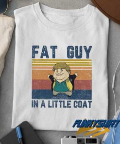 Fat Guy In A Little Coat t shirt