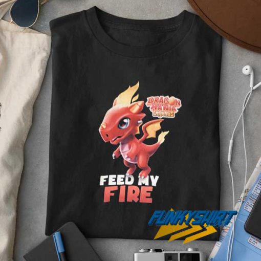 Feed My Fire Dragon Mania t shirt