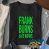Frank Burns Eats Worms t shirt