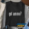 Got Ammo Lettering t shirt
