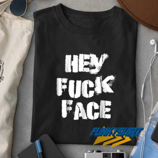 Hey Fuck Face Letter t shirt