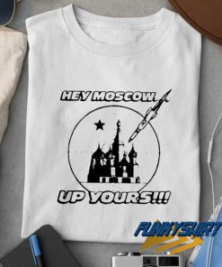 Hey Moscow Up Yours t shirt