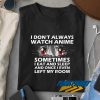 I Dont Always Watch Anime t shirt