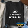 Id Rather Be Swimming t shirt