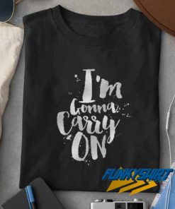 Im Gonna Carry On t shirt