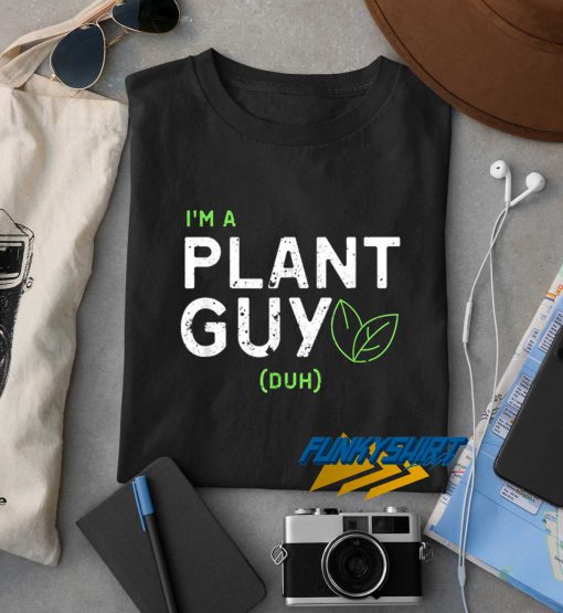 Im a Plant Guy Duh t shirt