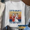 Its Okay To Be Gay t shirt
