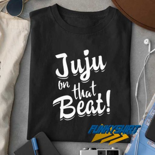 Juju On That Beat Text t shirt