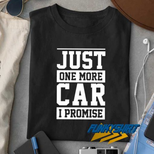 Just One More Car I Promise t shirt