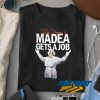 Madea Gets A Job t shirt