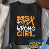 Messed With The Wrong Girl t shirt