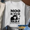 Moo Bitch Get Out The Hay t shirt