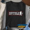 Scraping Is Not a Crime t shirt
