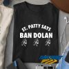 St Patty Says Ban Dolan t shirt
