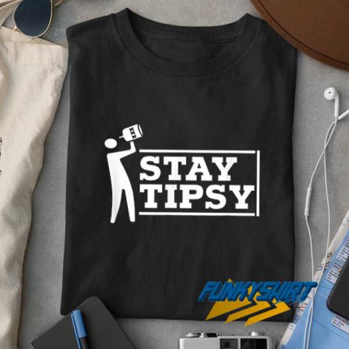 Stay Tipsy t shirt