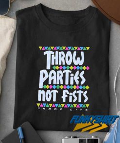 Throw Parties Not Fists t shirt